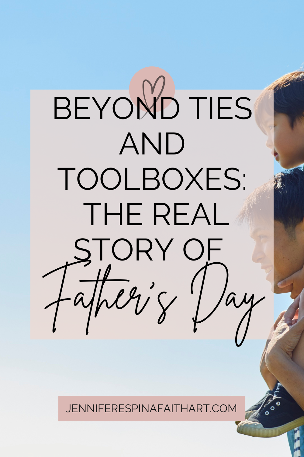 father carrying his son on his shoulder as a backgrournd to the title Beyond Ties and toolboxes the real story of father's day.